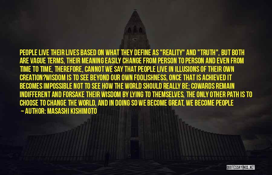 Masashi Kishimoto Quotes: People Live Their Lives Based On What They Define As Reality And Truth, But Both Are Vague Terms, Their Meaning