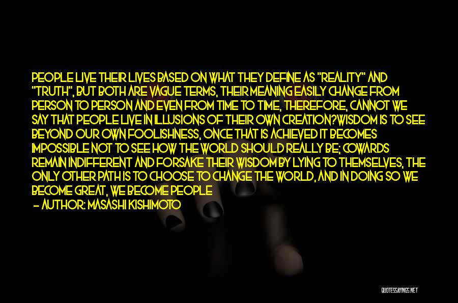 Masashi Kishimoto Quotes: People Live Their Lives Based On What They Define As Reality And Truth, But Both Are Vague Terms, Their Meaning