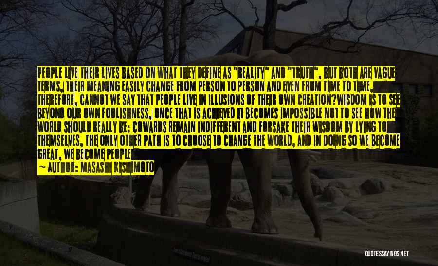 Masashi Kishimoto Quotes: People Live Their Lives Based On What They Define As Reality And Truth, But Both Are Vague Terms, Their Meaning