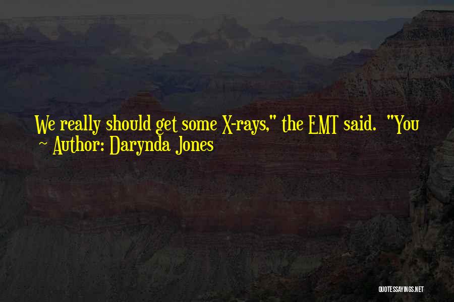 Darynda Jones Quotes: We Really Should Get Some X-rays, The Emt Said. You Just Want To Fondle My Extraneous Body Parts, I Said