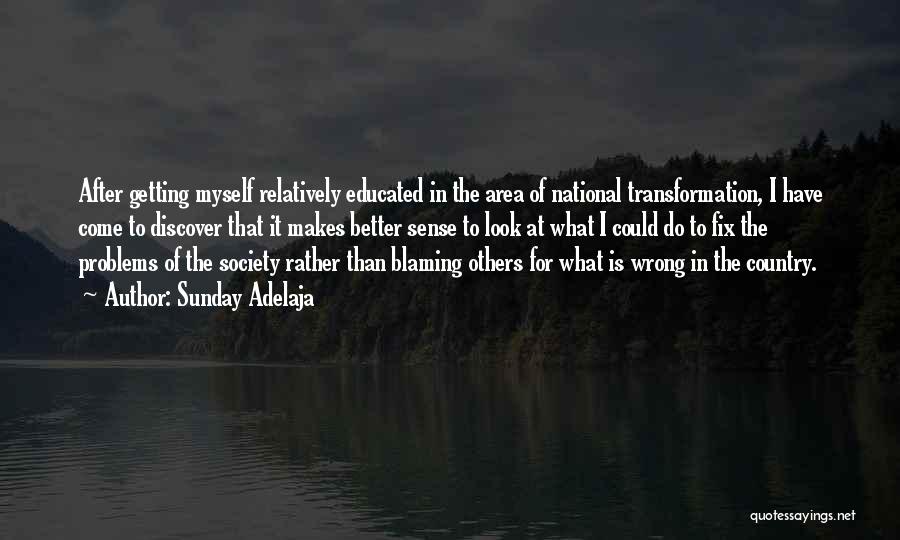 Sunday Adelaja Quotes: After Getting Myself Relatively Educated In The Area Of National Transformation, I Have Come To Discover That It Makes Better