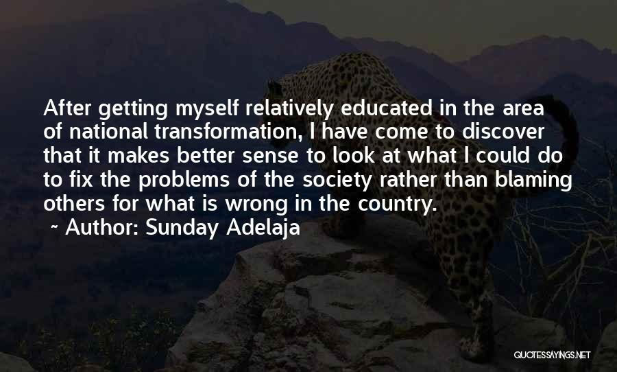 Sunday Adelaja Quotes: After Getting Myself Relatively Educated In The Area Of National Transformation, I Have Come To Discover That It Makes Better