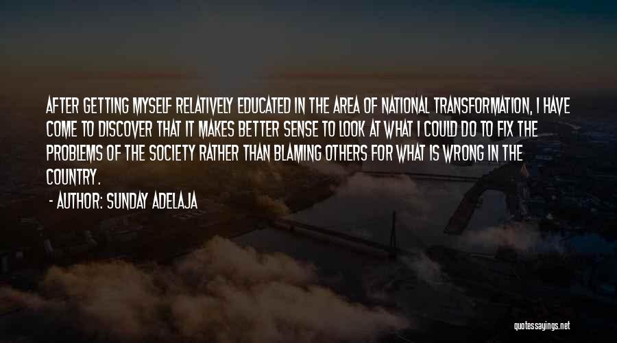 Sunday Adelaja Quotes: After Getting Myself Relatively Educated In The Area Of National Transformation, I Have Come To Discover That It Makes Better