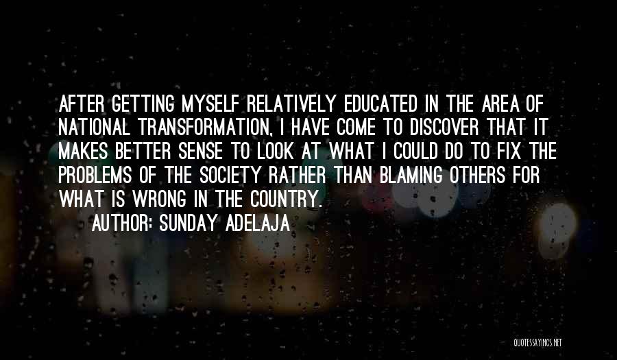 Sunday Adelaja Quotes: After Getting Myself Relatively Educated In The Area Of National Transformation, I Have Come To Discover That It Makes Better