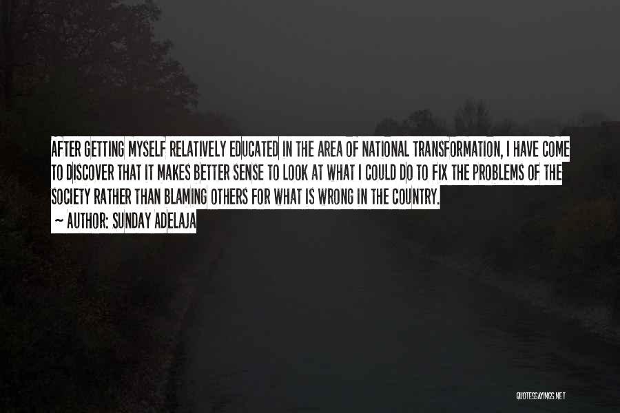 Sunday Adelaja Quotes: After Getting Myself Relatively Educated In The Area Of National Transformation, I Have Come To Discover That It Makes Better