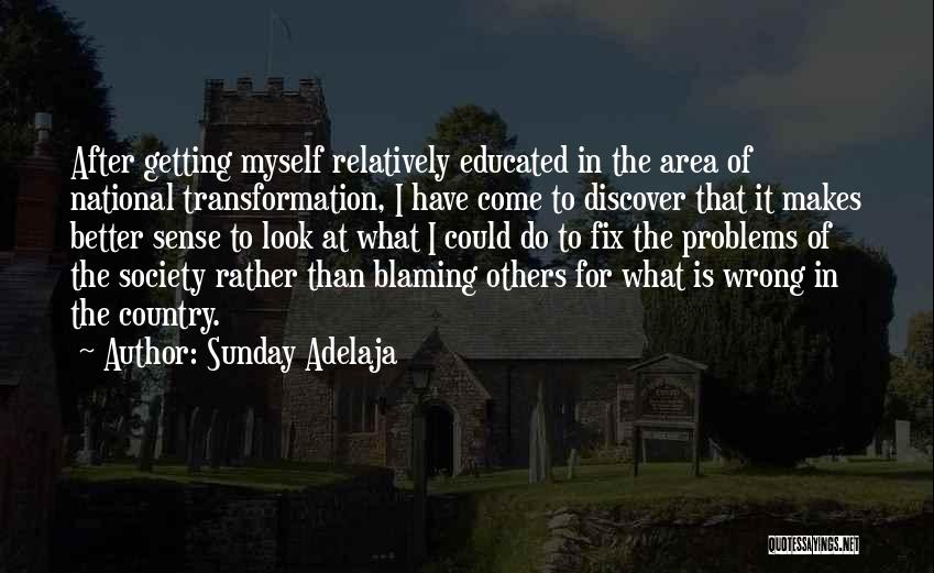 Sunday Adelaja Quotes: After Getting Myself Relatively Educated In The Area Of National Transformation, I Have Come To Discover That It Makes Better