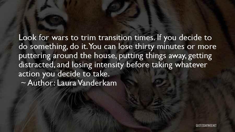 Laura Vanderkam Quotes: Look For Wars To Trim Transition Times. If You Decide To Do Something, Do It. You Can Lose Thirty Minutes