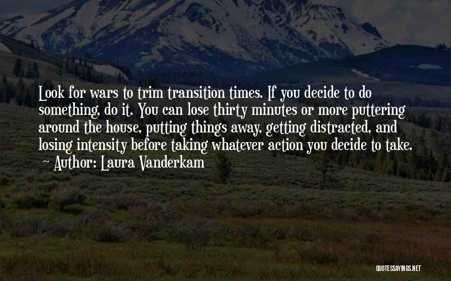 Laura Vanderkam Quotes: Look For Wars To Trim Transition Times. If You Decide To Do Something, Do It. You Can Lose Thirty Minutes