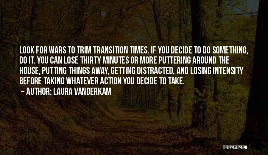Laura Vanderkam Quotes: Look For Wars To Trim Transition Times. If You Decide To Do Something, Do It. You Can Lose Thirty Minutes