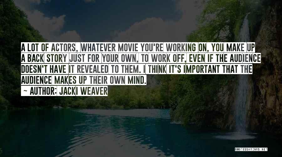 Jacki Weaver Quotes: A Lot Of Actors, Whatever Movie You're Working On, You Make Up A Back Story Just For Your Own, To