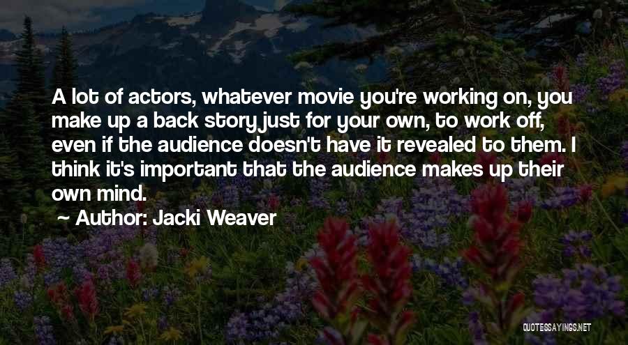 Jacki Weaver Quotes: A Lot Of Actors, Whatever Movie You're Working On, You Make Up A Back Story Just For Your Own, To