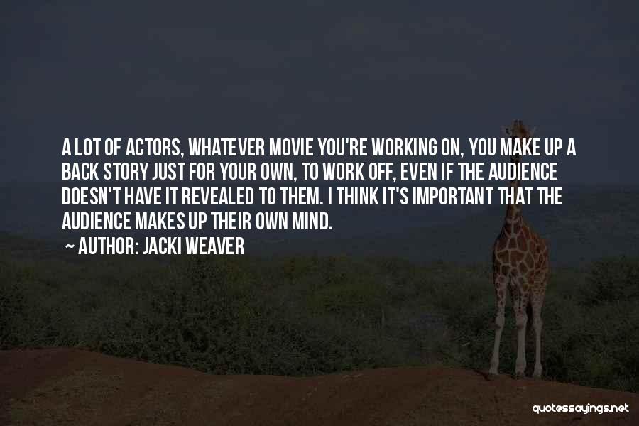 Jacki Weaver Quotes: A Lot Of Actors, Whatever Movie You're Working On, You Make Up A Back Story Just For Your Own, To