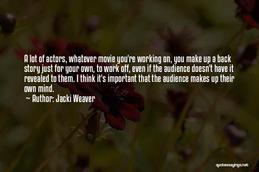 Jacki Weaver Quotes: A Lot Of Actors, Whatever Movie You're Working On, You Make Up A Back Story Just For Your Own, To