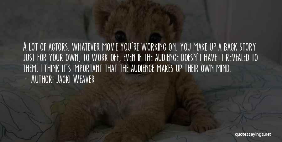 Jacki Weaver Quotes: A Lot Of Actors, Whatever Movie You're Working On, You Make Up A Back Story Just For Your Own, To