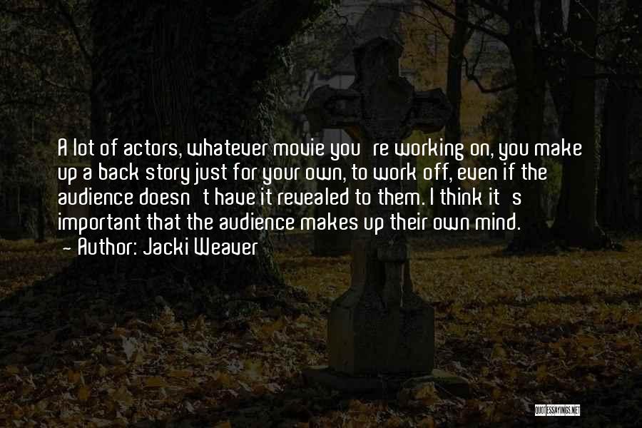 Jacki Weaver Quotes: A Lot Of Actors, Whatever Movie You're Working On, You Make Up A Back Story Just For Your Own, To