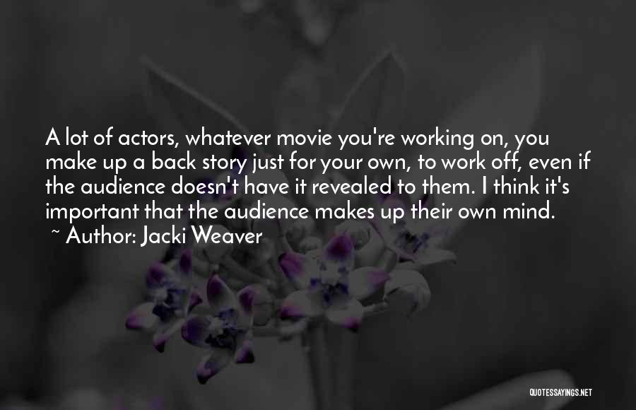 Jacki Weaver Quotes: A Lot Of Actors, Whatever Movie You're Working On, You Make Up A Back Story Just For Your Own, To