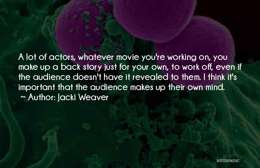 Jacki Weaver Quotes: A Lot Of Actors, Whatever Movie You're Working On, You Make Up A Back Story Just For Your Own, To