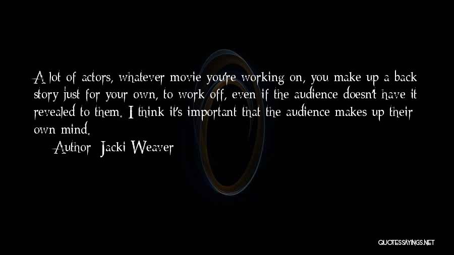 Jacki Weaver Quotes: A Lot Of Actors, Whatever Movie You're Working On, You Make Up A Back Story Just For Your Own, To