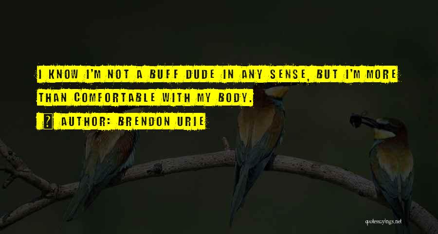 Brendon Urie Quotes: I Know I'm Not A Buff Dude In Any Sense, But I'm More Than Comfortable With My Body.