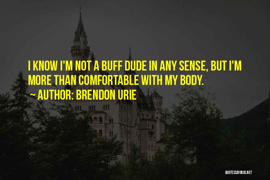 Brendon Urie Quotes: I Know I'm Not A Buff Dude In Any Sense, But I'm More Than Comfortable With My Body.