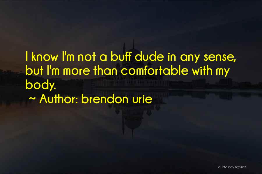 Brendon Urie Quotes: I Know I'm Not A Buff Dude In Any Sense, But I'm More Than Comfortable With My Body.