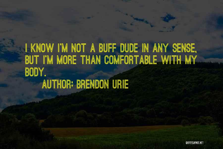 Brendon Urie Quotes: I Know I'm Not A Buff Dude In Any Sense, But I'm More Than Comfortable With My Body.