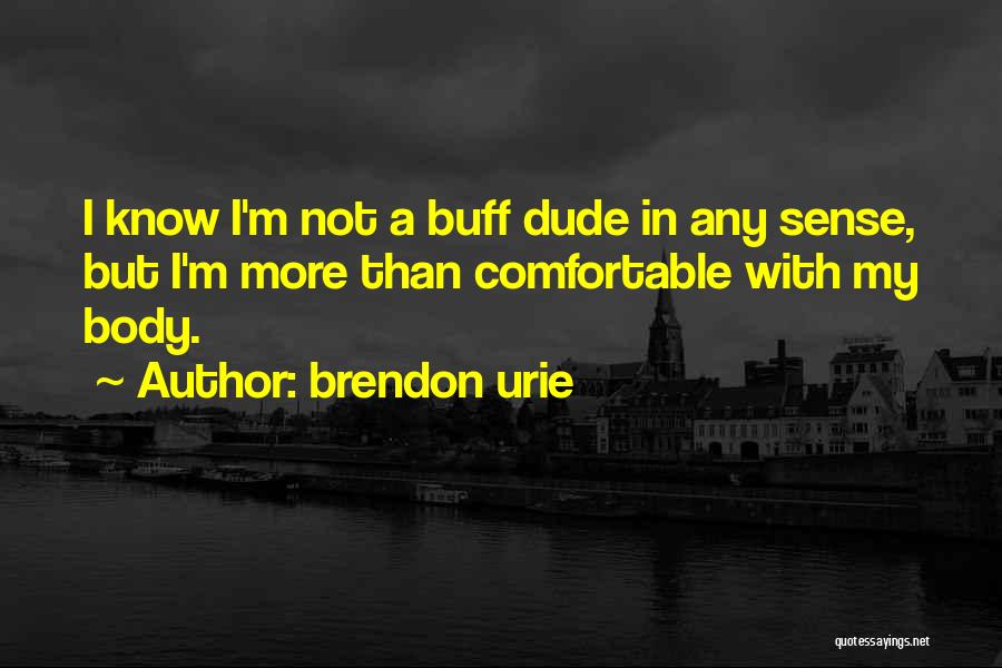 Brendon Urie Quotes: I Know I'm Not A Buff Dude In Any Sense, But I'm More Than Comfortable With My Body.