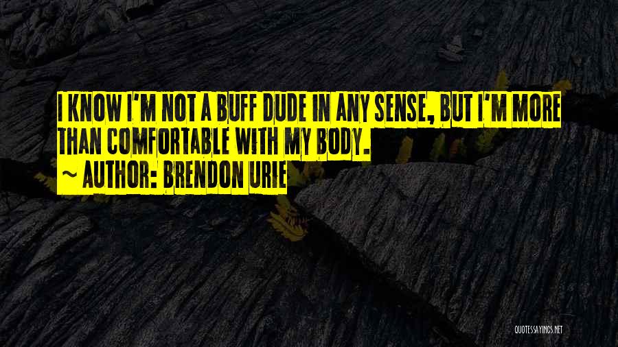 Brendon Urie Quotes: I Know I'm Not A Buff Dude In Any Sense, But I'm More Than Comfortable With My Body.