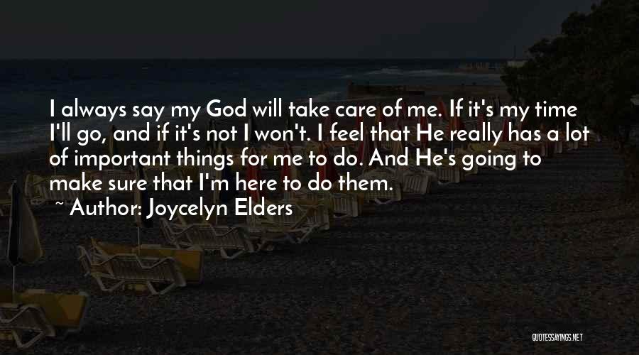 Joycelyn Elders Quotes: I Always Say My God Will Take Care Of Me. If It's My Time I'll Go, And If It's Not