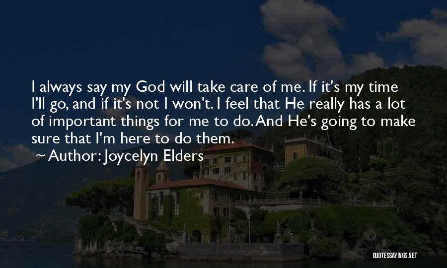 Joycelyn Elders Quotes: I Always Say My God Will Take Care Of Me. If It's My Time I'll Go, And If It's Not