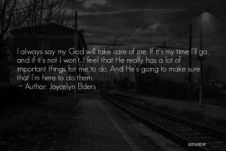 Joycelyn Elders Quotes: I Always Say My God Will Take Care Of Me. If It's My Time I'll Go, And If It's Not