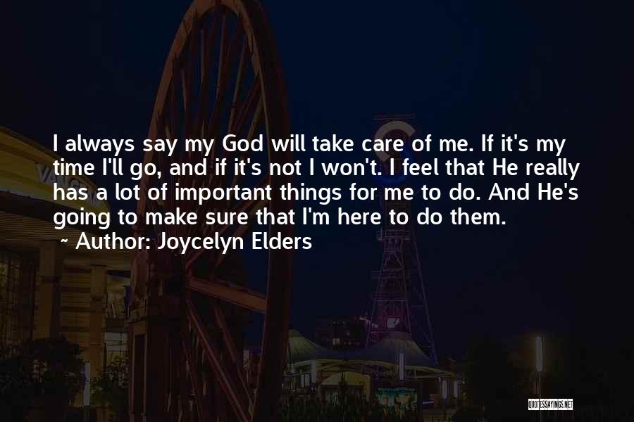 Joycelyn Elders Quotes: I Always Say My God Will Take Care Of Me. If It's My Time I'll Go, And If It's Not