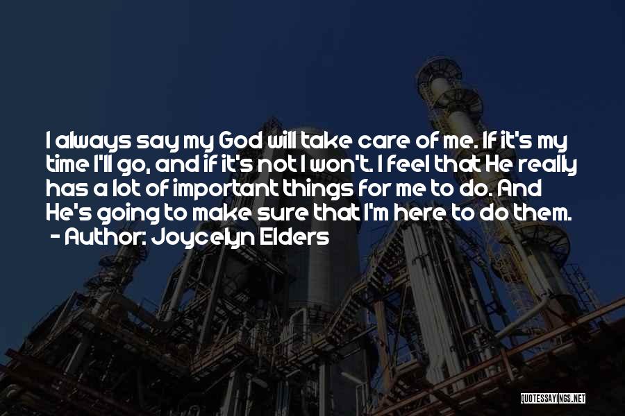Joycelyn Elders Quotes: I Always Say My God Will Take Care Of Me. If It's My Time I'll Go, And If It's Not