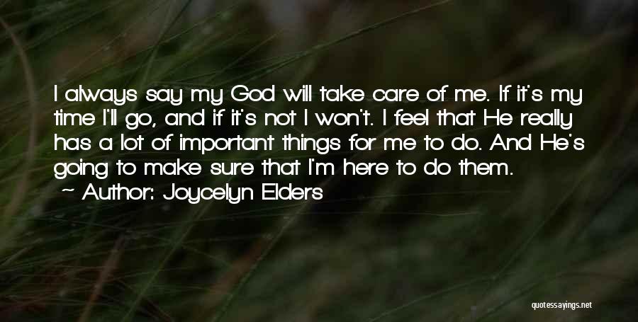 Joycelyn Elders Quotes: I Always Say My God Will Take Care Of Me. If It's My Time I'll Go, And If It's Not