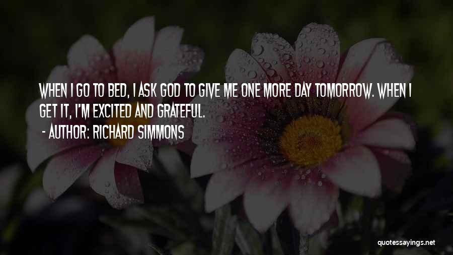 Richard Simmons Quotes: When I Go To Bed, I Ask God To Give Me One More Day Tomorrow. When I Get It, I'm