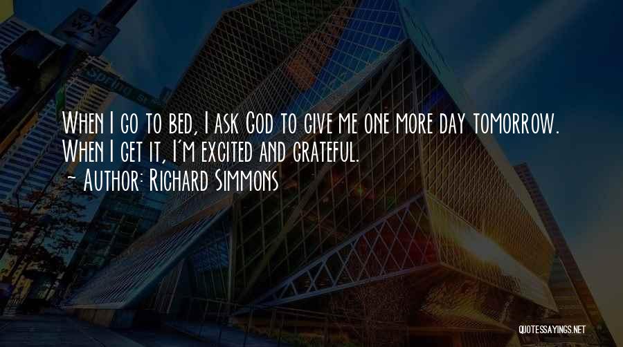 Richard Simmons Quotes: When I Go To Bed, I Ask God To Give Me One More Day Tomorrow. When I Get It, I'm