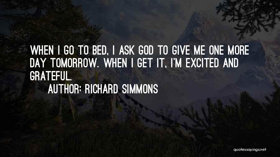 Richard Simmons Quotes: When I Go To Bed, I Ask God To Give Me One More Day Tomorrow. When I Get It, I'm