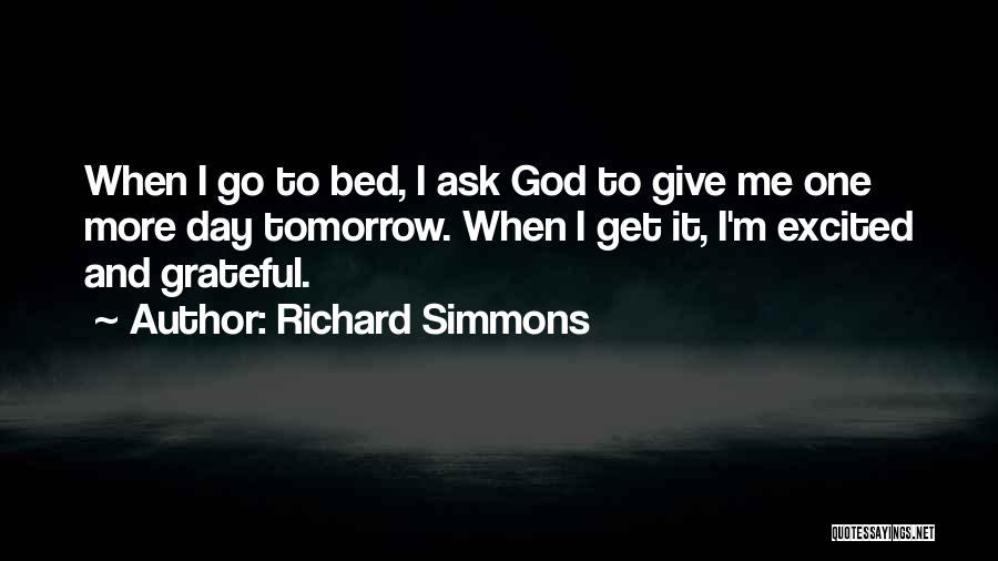 Richard Simmons Quotes: When I Go To Bed, I Ask God To Give Me One More Day Tomorrow. When I Get It, I'm