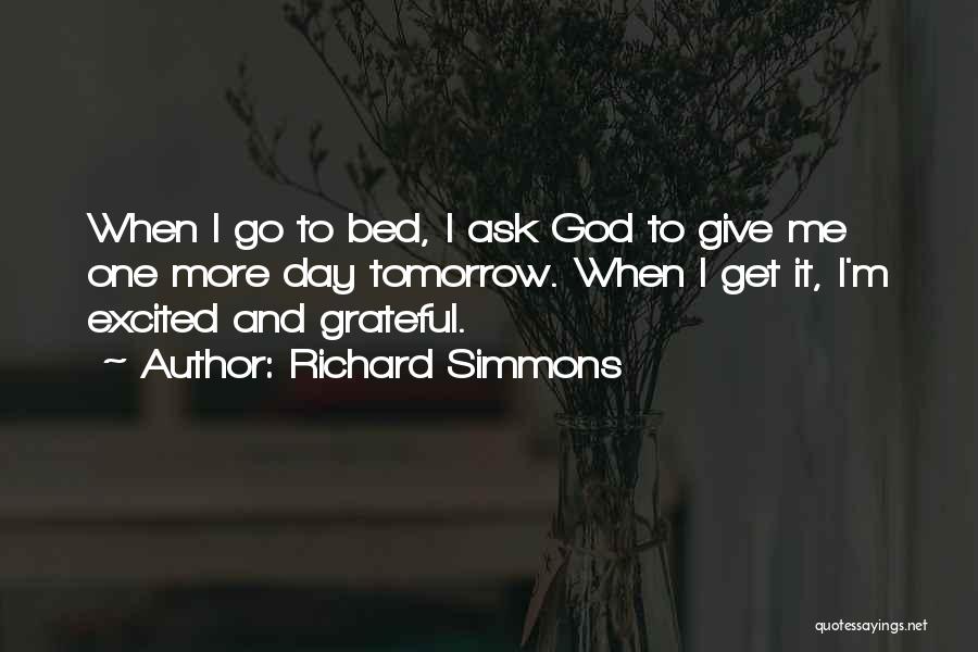 Richard Simmons Quotes: When I Go To Bed, I Ask God To Give Me One More Day Tomorrow. When I Get It, I'm