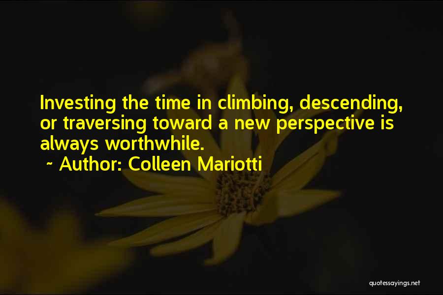 Colleen Mariotti Quotes: Investing The Time In Climbing, Descending, Or Traversing Toward A New Perspective Is Always Worthwhile.