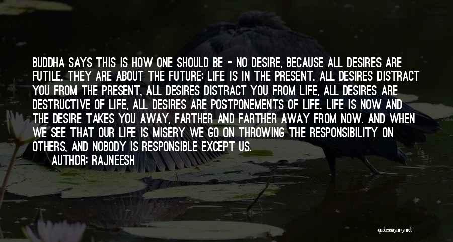 Rajneesh Quotes: Buddha Says This Is How One Should Be - No Desire, Because All Desires Are Futile. They Are About The