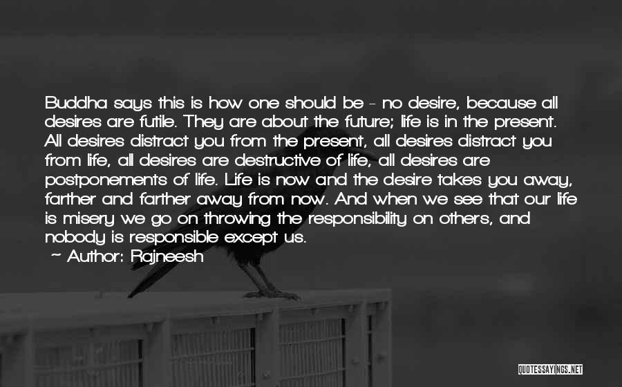 Rajneesh Quotes: Buddha Says This Is How One Should Be - No Desire, Because All Desires Are Futile. They Are About The