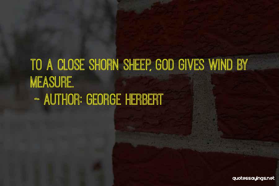 George Herbert Quotes: To A Close Shorn Sheep, God Gives Wind By Measure.