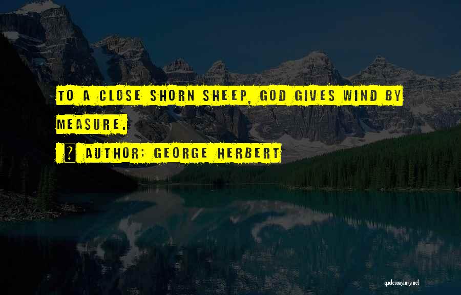 George Herbert Quotes: To A Close Shorn Sheep, God Gives Wind By Measure.