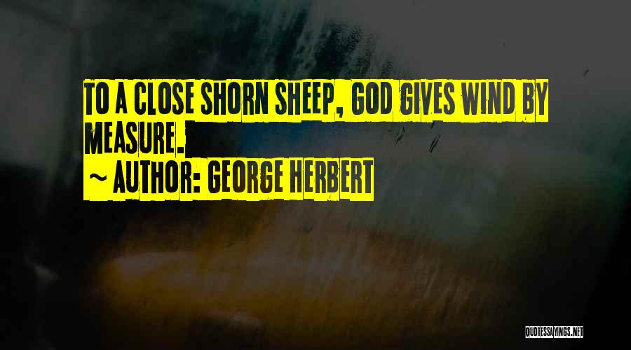 George Herbert Quotes: To A Close Shorn Sheep, God Gives Wind By Measure.