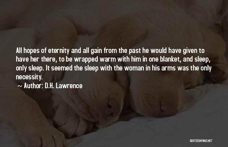 D.H. Lawrence Quotes: All Hopes Of Eternity And All Gain From The Past He Would Have Given To Have Her There, To Be