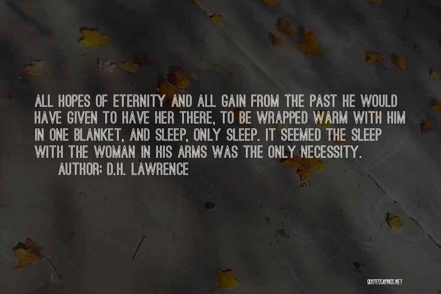 D.H. Lawrence Quotes: All Hopes Of Eternity And All Gain From The Past He Would Have Given To Have Her There, To Be