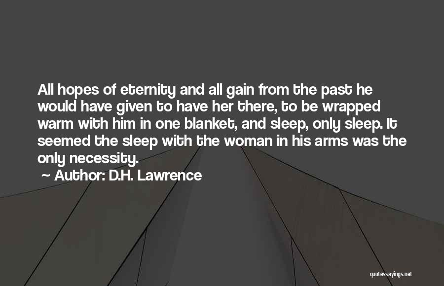 D.H. Lawrence Quotes: All Hopes Of Eternity And All Gain From The Past He Would Have Given To Have Her There, To Be