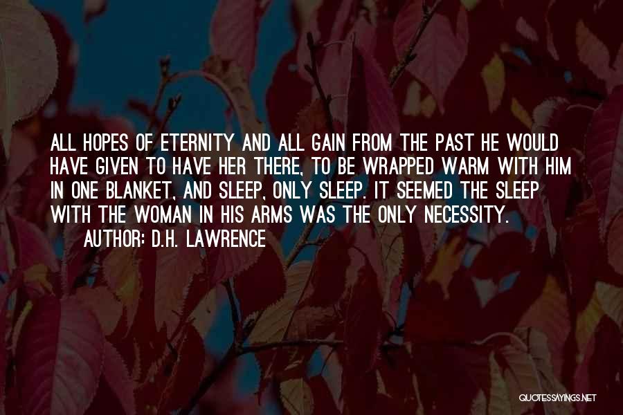 D.H. Lawrence Quotes: All Hopes Of Eternity And All Gain From The Past He Would Have Given To Have Her There, To Be