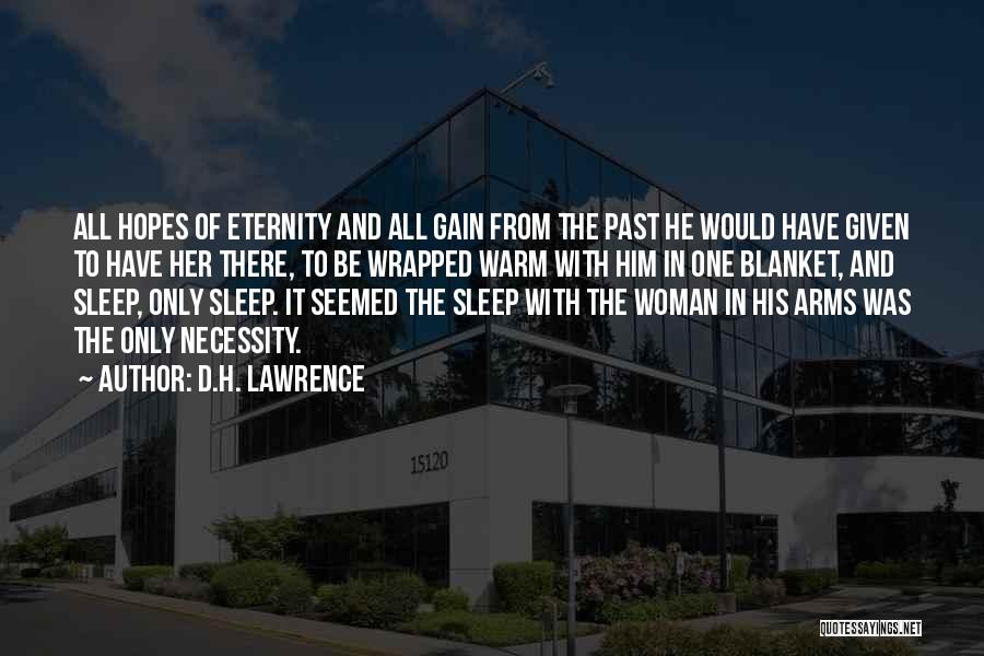 D.H. Lawrence Quotes: All Hopes Of Eternity And All Gain From The Past He Would Have Given To Have Her There, To Be